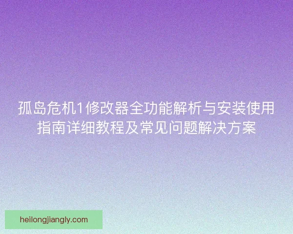 孤岛危机1修改器全功能解析与安装使用指南详细教程及常见问题解决方案