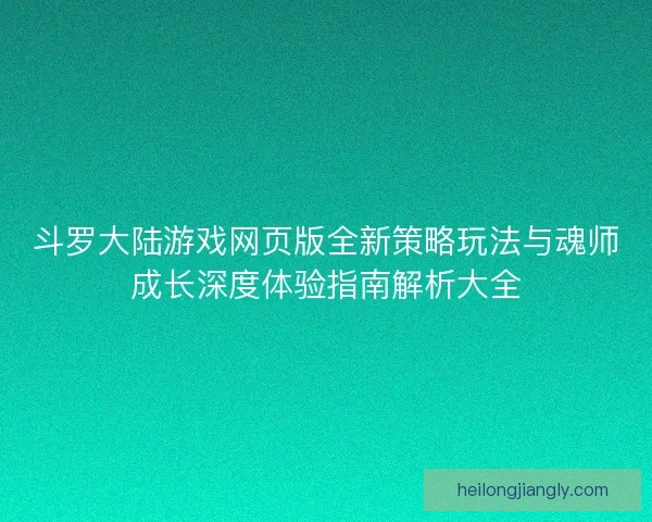 斗罗大陆游戏网页版全新策略玩法与魂师成长深度体验指南解析大全